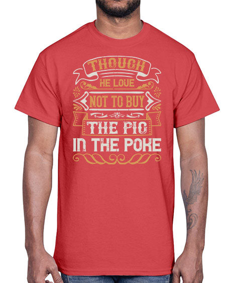 Though he love not to buy the pig in the poke Style 16#- pig- Cotton Tee