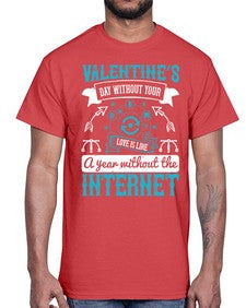 Valentines day without your love is like a year without the Internet 44#- internet- Cotton Tee