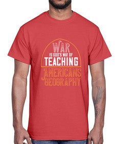 War is Gods way of teaching Americans geography 105#- funny- Cotton Tee