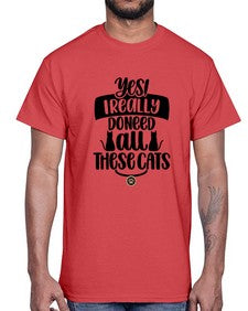 Yes I Really Do Need Style 109#- cats- Cotton Tee