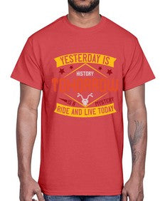 Yesterday is history tomorrow is a mystery ride and live today 79#- motorcycle- Cotton Tee