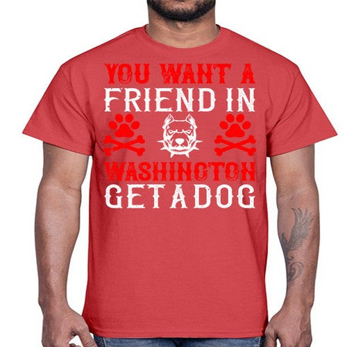You want a friend in Washington Get a dog Style 131#- dogs- Cotton Tee