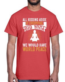 all kidding aside if everyone did yoga we would have world peace  105#- yoga- Cotton Tee