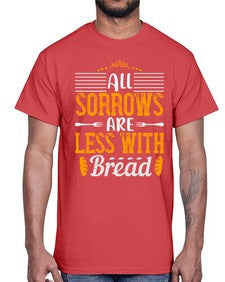 all sorrows are less with bread 16#- cooking- Cotton Tee