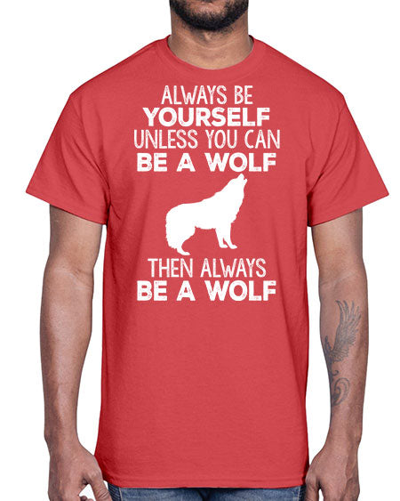 always be wourself unless you can be a wolf- wolf- Cotton Tee