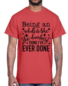 being an adult is like the dumbest thing ive ever done 258#- funny- Cotton Tee