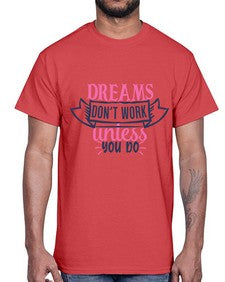 dreams dont work unless you do Style 115#- motivation- Cotton Tee