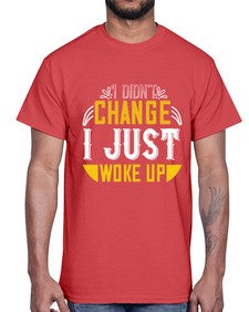 i didnt change ijust woke up 1089#- vegan- Cotton Tee