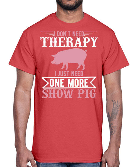 i dont need therapy i just need one more show more Style 75#- pig- Cotton Tee