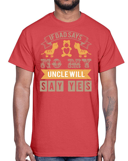 if dad says no my uncle will say yes Style 116#- baby shower- Cotton Tee