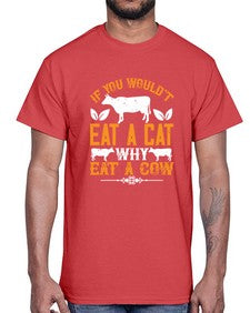 if you wouldt eat a cat why eat a cow 267#- vegan- Cotton Tee
