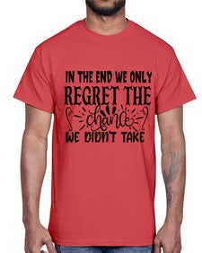 in the end we only regret the chance we didnt take Style 96#- motivation- Cotton Tee