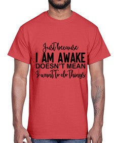 just because i am awake doesnt mean i want to do things 688#- funny- Cotton Tee