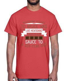 mentioning violence to bruce was like mentioning chocolate sauce to a sixyearold 335#- chocolate- Cotton Tee