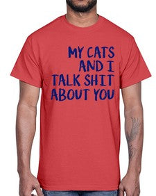 my cats and i talk shit about you- cats- Cotton Tee