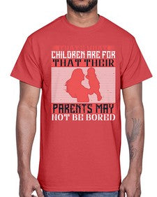 thats what children are forthat their parents may not be bored 579#- parents day- Cotton Tee
