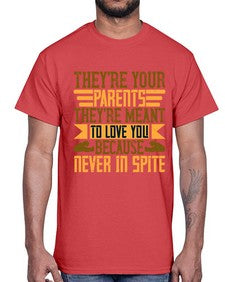 theyre your parents theyre meant to love you because never in spite 618#- parents day- Cotton Tee