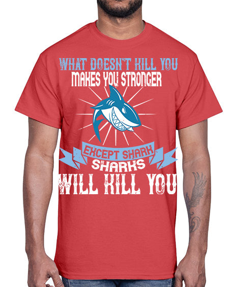 what doesnt kill you makes you stronger except shark sharks will kill you Style 4#- shark-fish- Cotton Tee