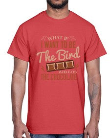 what if i want to be the bird who eats the chocolate 461#- chocolate- Cotton Tee