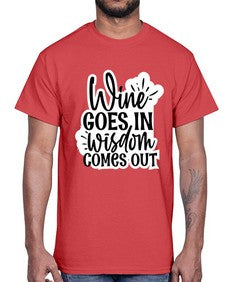 wine goes in wisdom comes out 1250#- funny- Cotton Tee