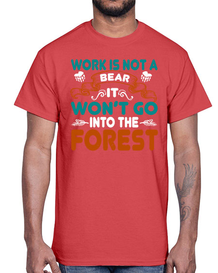 work is not a bear it won’t go into the forest 289#- bears - animals- Cotton Tee