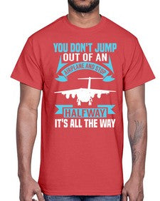 you dont jump out of an airplane and stop halfway  52#- airplane- Cotton Tee