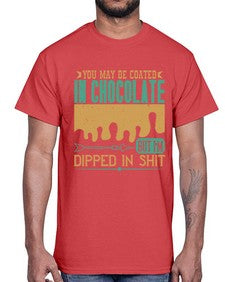 you may be coated in chocolate but im dipped in shit 510#- chocolate- Cotton Tee