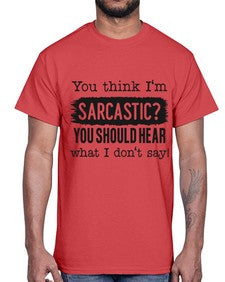 you think Im sarcastic you should hear what I dont say 1269#- funny- Cotton Tee