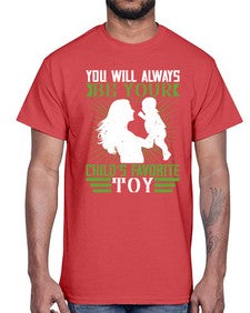 you will always be your childs favorite toy 714#- parents day- Cotton Tee