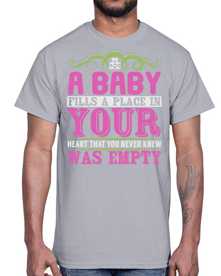A baby fills A place in Your Heart that you never knew was empty Style 1#- baby- Cotton Tee