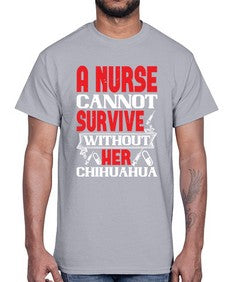 A nurse cannot survive without her chihuahua Style 16#- nurse- Cotton Tee