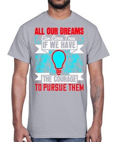 All our dreams can come true if we have the courage to pursue them Style 51#- motivation- Cotton Tee