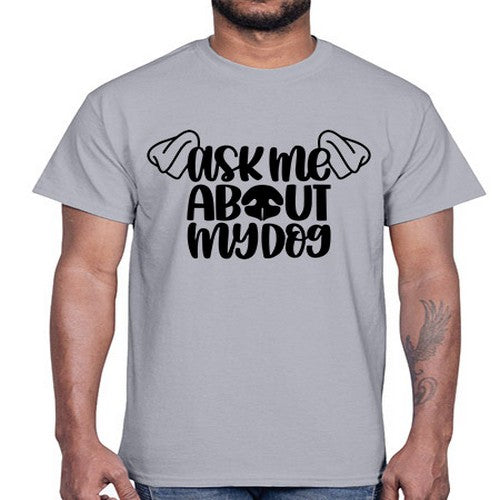 Ask Me About My Dog Style 35#- dogs- Cotton Tee