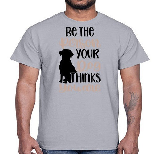 Be The Person Your Dog Style 34#- dogs- Cotton Tee