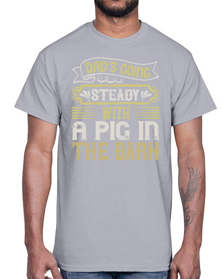 Dad’s going steady with a pig in the barn Style 90#- pig- Cotton Tee