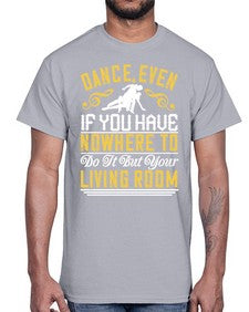 Dance even if you have nowhere to do it but your living room 5#- dance2- Cotton Tee