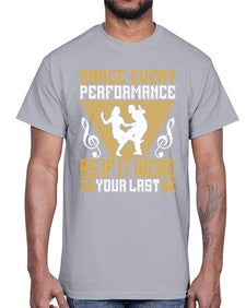 Dance every performance as if it were your last 6#- dance2- Cotton Tee