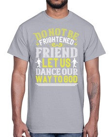 Do not be frightened friend let us dance our way to god 20#- dance2- Cotton Tee