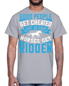 Good people get cheated just as good horses get ridden Style 53#- horse- Cotton Tee