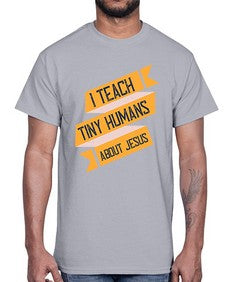 I Teach Tiny Humans About Jesus Style 925#- teacher- Cotton Tee