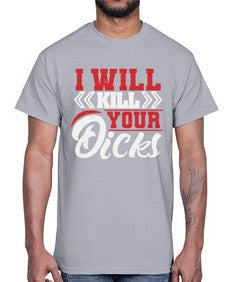 I WILL KILL YOUR DICKS 26#- video games- Cotton Tee