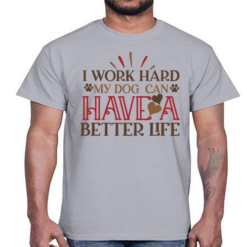 I Work Hard My Dog can have a Better Life Style 79#- dogs- Cotton Tee