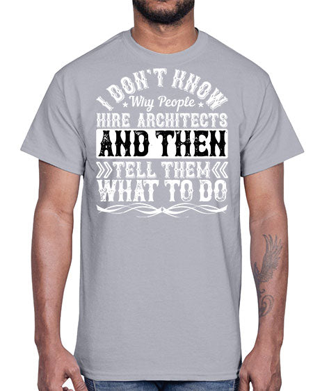 I dont know why people hire architects and then tell them what to do Style 193#- architect- Cotton Tee