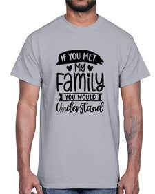 If You Met My Family You Would Understand 626#- funny- Cotton Tee