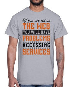 If you are not on the web you will have problems accessing services 69#- internet- Cotton Tee