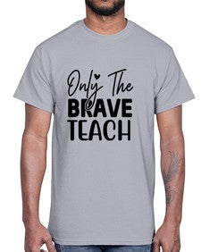 Only The Brave Teach 1291#- teacher- Cotton Tee