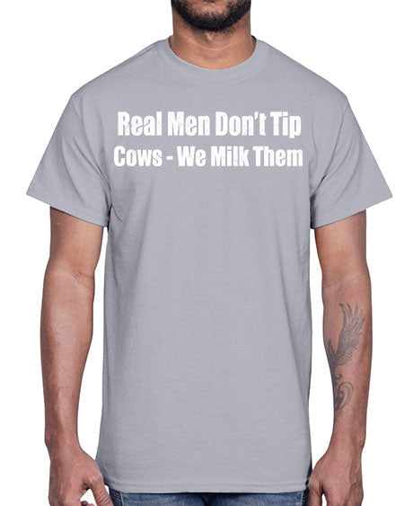 Real men dont tip cows we milk them - cow- Cotton Tee