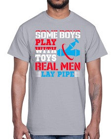 Some boys play with toys real men lay pipe1410#- plumber- Cotton Tee