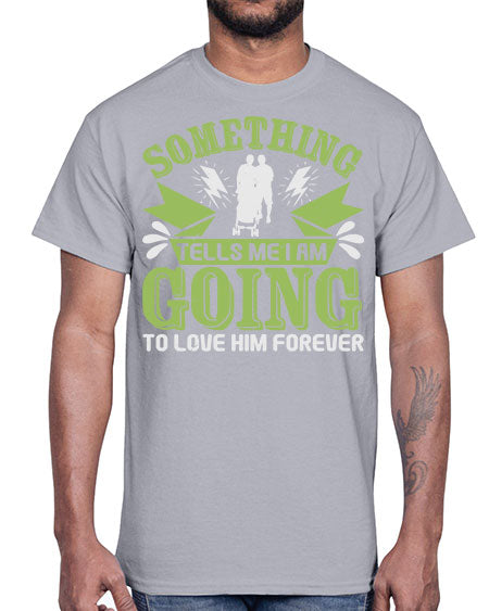 Something tells me I am going to love him forever Style 209#- baby- Cotton Tee