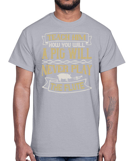 Teach him how you will a pig will never play the flute Style 28#- pig- Cotton Tee